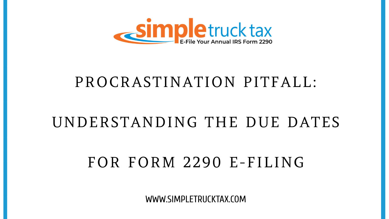 Procrastination Pitfall: Understanding the Due Dates for Form 2290 E-Filing